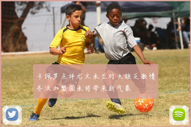 卡佩罗点评尤文米兰对决缺乏激情齐沃加盟国米将带来新气象