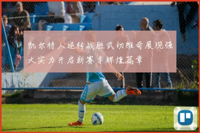 凯尔特人逆转战胜武切维奇展现强大实力开启新赛季辉煌篇章